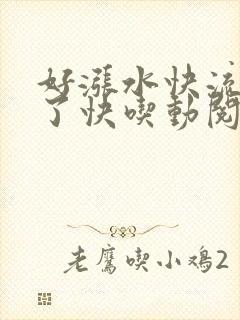 好涨水快流出来了快吃动阅读