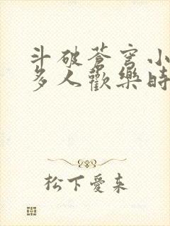 斗破苍穹小医仙多人欢乐时光