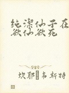 纯洁仙子在胯下欲仙欲死