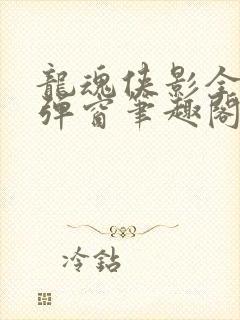 龙魂侠影全文无弹窗笔趣阁封面