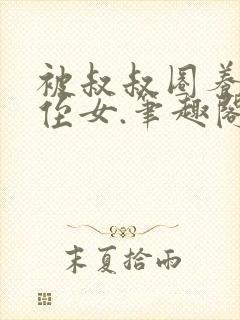 被叔叔圈养的小侄女.笔趣阁小说