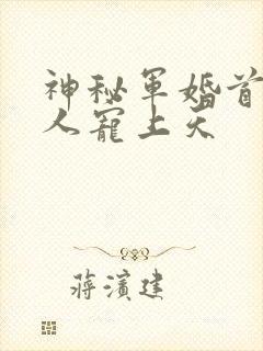 神秘军婚首长大人宠上天