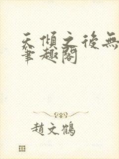 天倾之后无删减笔趣阁