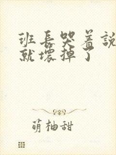 班长哭着说再c就坏掉了