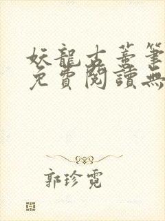 妖龙古蒂笔趣阁免费阅读无弹窗