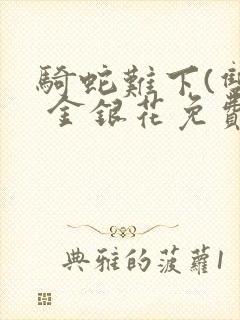 骑蛇难下(双) 金银花免费阅读