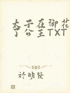 太子在御花园要了公主TXT