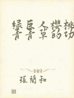 绿巨人樱桃荔枝青青草的功效封面