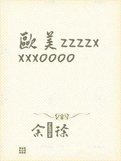 欧美zzzzxxxxoooo