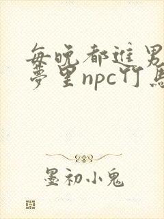 每晚都进男神们梦里npc竹马小说