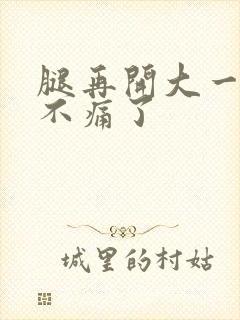 腿再开大一点就不痛了