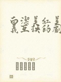 白洁美红美芳高义互换的剧情简介