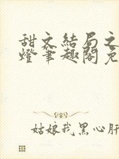 甜文结局之后青灯笔趣阁免费阅读