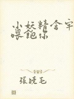 小妖精含牢了我喂饱你