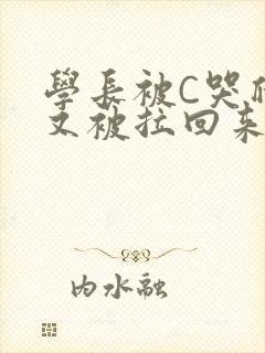 学长被C哭爬走又被拉回来