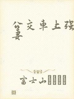 公交车上强伦人妻