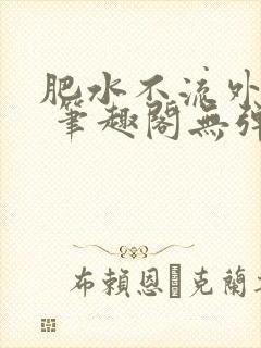 肥水不流外人田 笔趣阁无弹窗