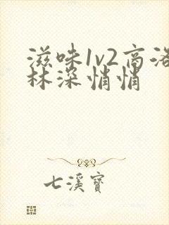 滋味1v2商洛林深悄悄