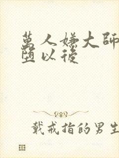 万人嫌大师兄雌堕以后