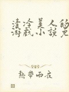 清冷美人的神奇游戏小说免费阅读