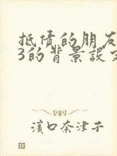 抵债的朋友麦子3的背景设定