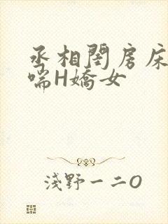 丞相闺房床榻粗喘H娇女