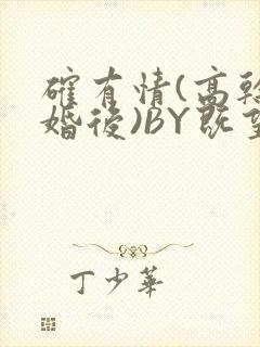 确有情(高干 婚后)BY既望免费阅读笔趣阁