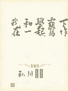 我和学霸下面连在一起写作业小说