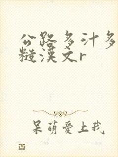 公路多汁多肉的糙汉文r