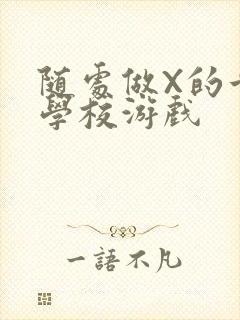 随处做X的世界学校游戏