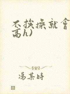 不挨操就会死(高h)