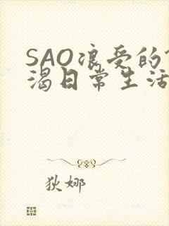 SAO浪受的饥渴日常生活