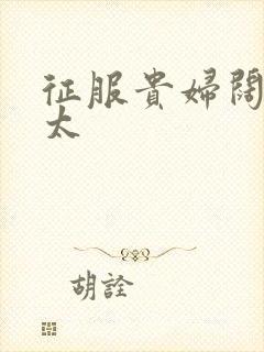 征服贵妇阔太官太