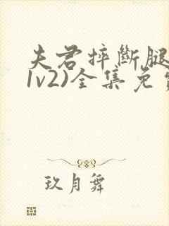 夫君摔断腿后(1v2)全集免费阅读