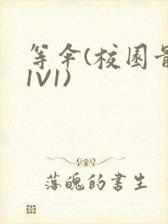 等伞(校园骨科1V1)