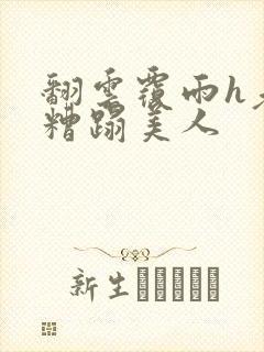 翻云覆雨h老头糟蹋美人