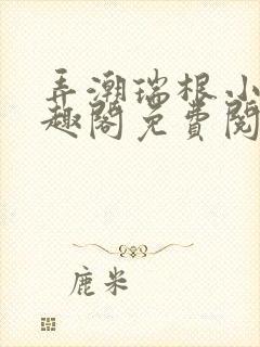 弄潮瑞根小说笔趣阁免费阅读