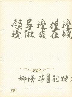 领导边摸边吃奶边做爽在线观看