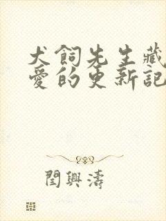 犬饲先生藏不住爱的更新记录