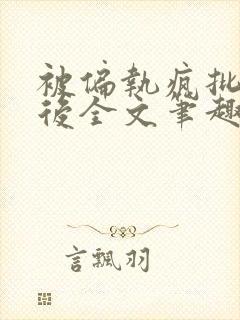 被偏执疯批囚禁后全文笔趣阁封面