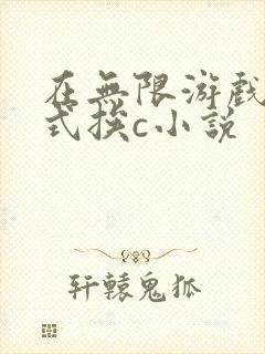 在无限游戏里花式挨c小说
