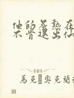 他的炙热在我那不肯退出仙侠