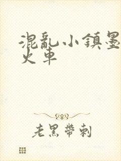 混乱小镇墨池砚火车