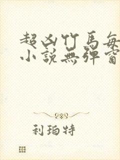 超凶竹马每天骑小说无弹窗笔趣阁