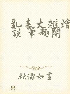 乱来大杂烩 小说 笔趣阁