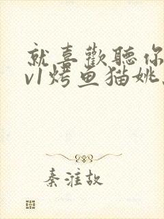 就喜欢听你叫1v1烤鱼猫姚蕊