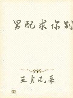 男配求你别黑化