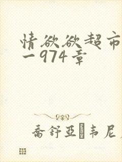 情欲欲超市之1一974章