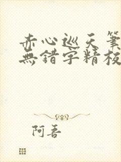 赤心巡天笔趣阁无错字精校版