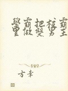 学霸把校霸往死里做双男主车